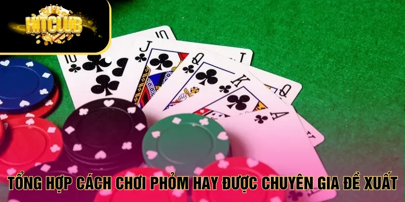 Tổng hợp cách chơi Phỏm hay được chuyên gia đề xuất